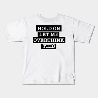 Hold On. Let me overthink this. - black design Kids T-Shirt